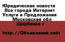 Atties “Юридические новости“ - Все города Интернет » Услуги и Предложения   . Московская обл.,Щербинка г.